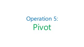 Operation 5:
Pivot
 