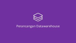 Perancangan Datawarehouse
 