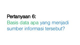 Pertanyaan 6:
Basis data apa yang menjadi
sumber informasi tersebut?
 