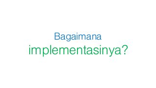 Bagaimana
implementasinya?
 