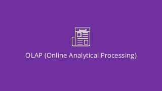 OLAP (Online Analytical Processing)
 
