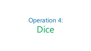 Operation 4:
Dice
 