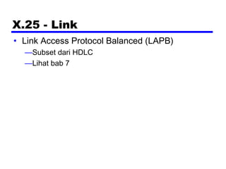 X.25 - Link
• Link Access Protocol Balanced (LAPB)
—Subset dari HDLC
—Lihat bab 7
 