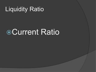 Liquidity Ratio
Current Ratio
 