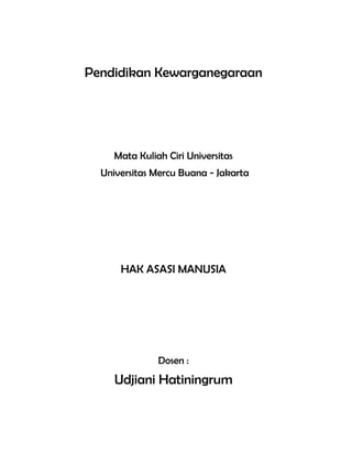 Pendidikan Kewarganegaraan




     Mata Kuliah Ciri Universitas
  Universitas Mercu Buana - Jakarta




      HAK ASASI MANUSIA




               Dosen :
     Udjiani Hatiningrum
 