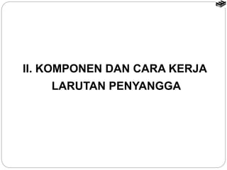 II. KOMPONEN DAN CARA KERJA
LARUTAN PENYANGGA
 