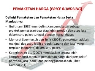 PEMAKETAN HARGA (PRICE BUNDLING)
Definisi Pemaketan dan Pemaketan Harga Serta
Manfaatnya
• Guiltinan (1987) mendefiniskan ...