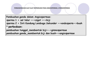 PERBANDINGHAN ALAT-ALAT REPRODUKSI PADA ANGIOSPERMAE, GYMNOSPERMAE

 