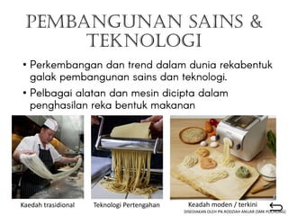PEMBANGUNAN SAINS &
TEKNOLOGI
•
•
Keadah moden / terkini
Kaedah trasidional Teknologi Pertengahan
DISEDIAKAN OLEH PN.RODZIAH ANUAR (SMK PUCHONG)
 