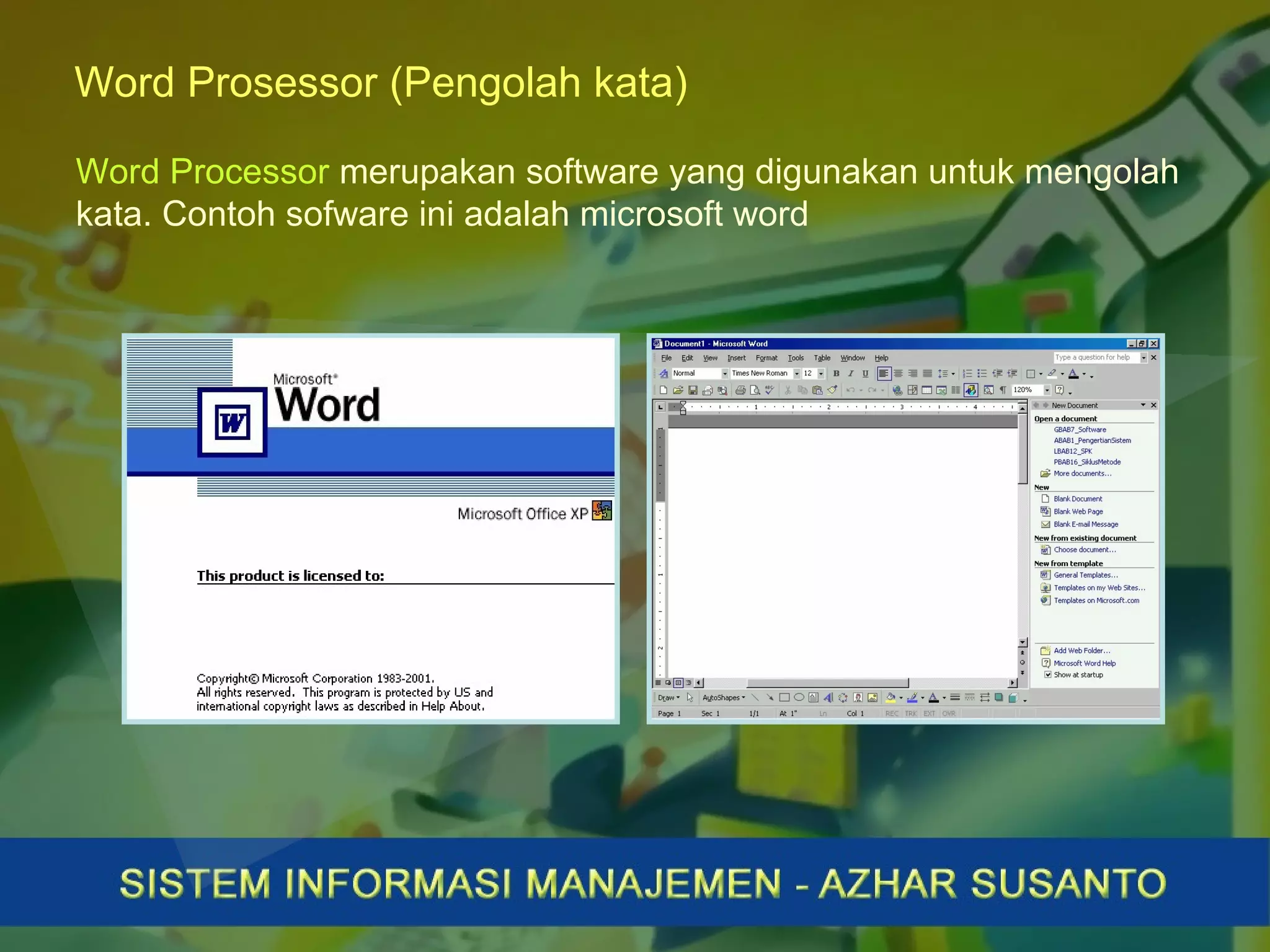 Word Prosessor (Pengolah kata)
Word Processor merupakan software yang digunakan untuk mengolah
kata. Contoh sofware ini adalah microsoft word
 