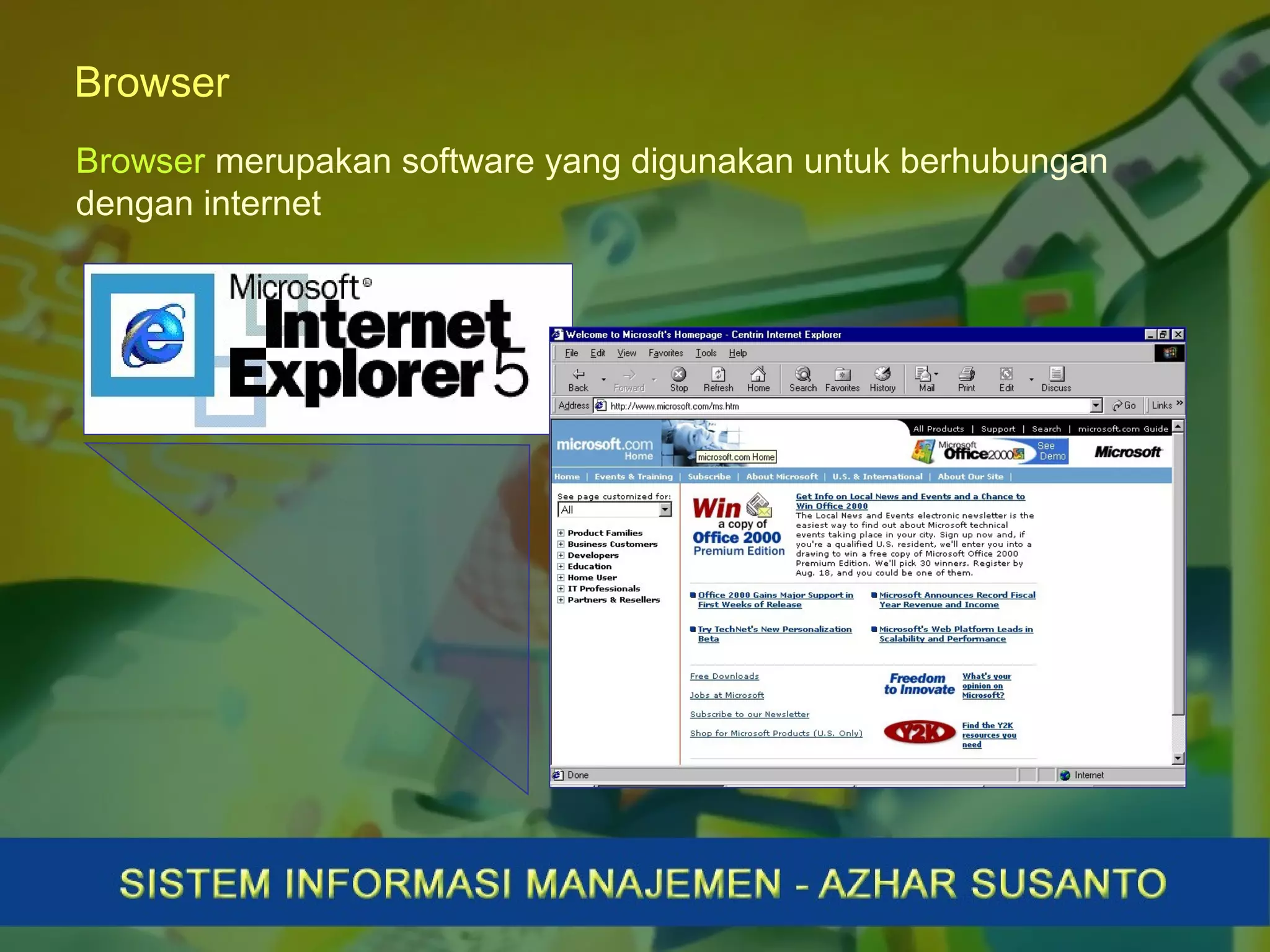 Browser
Browser merupakan software yang digunakan untuk berhubungan
dengan internet
 