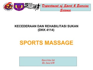 Department of Sport & Exercise
                         Science



KECEDERAAN DAN REHABILITASI SUKAN
           (DKK 4114)



  SPORTS MASSAGE

             Khairul Azlan Taib
             BSc .(hons) UiTM
 