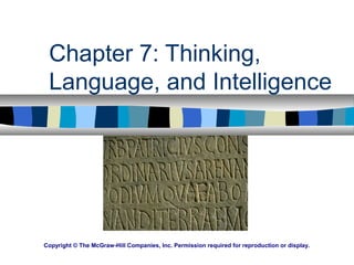 Chapter 7: Thinking,
Language, and Intelligence
Copyright © The McGraw-Hill Companies, Inc. Permission required for reproduction or display.
 
