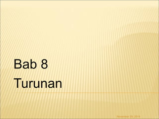 Bab 8 
Turunan 
November 29, 2014 
 