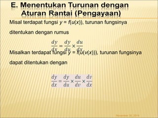 Misal terdapat fungsi y = f(u(x)), turunan fungsinya 
ditentukan dengan rumus 
Misalkan terdapat fungsi y = f(u(v(x))), turunan fungsinya 
dapat ditentukan dengan 
November 30, 2014 
 