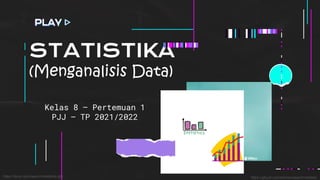 STATISTIKA
Kelas 8 – Pertemuan 1
PJJ – TP 2021/2022
(Menganalisis Data)
https://tenor.com/search/statistics-gifs https://gfycat.com/stickers/search/statistic
 