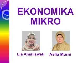 EKONOMIKA
MIKRO
Lia Amaliawati Asfia Murni
 