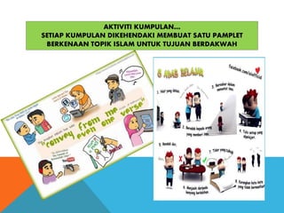 AKTIVITI KUMPULAN…
SETIAP KUMPULAN DIKEHENDAKI MEMBUAT SATU PAMPLET
BERKENAAN TOPIK ISLAM UNTUK TUJUAN BERDAKWAH
 
