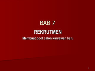 BAB 7 REKRUTMEN Membuat pool calon karyawan  baru 