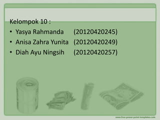 Kelompok 10 :
• Yasya Rahmanda (20120420245)
• Anisa Zahra Yunita (20120420249)
• Diah Ayu Ningsih (20120420257)
 