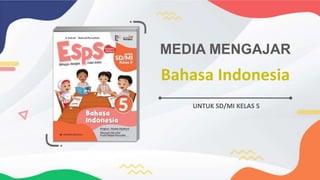 Bahasa Indonesia
MEDIA MENGAJAR
UNTUK SD/MI KELAS 5
 