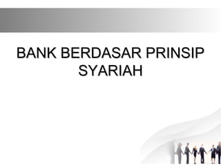 BANK BERDASAR PRINSIPBANK BERDASAR PRINSIP
SYARIAHSYARIAH
 
