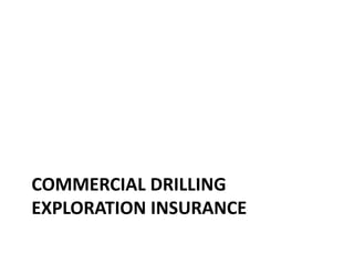COMMERCIAL DRILLING
EXPLORATION INSURANCE
 