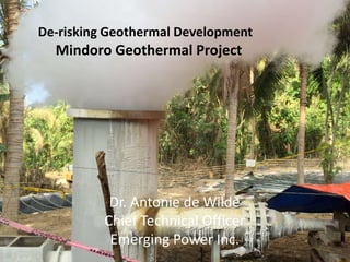De-risking Geothermal Development
Mindoro Geothermal Project
Dr. Antonie de Wilde
Chief Technical Officer
Emerging Power Inc.
 
