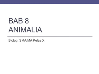 BAB 8
ANIMALIA
Biologi SMA/MA Kelas X
 