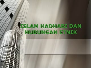 ISLAM HADHARI DAN HUBUNGAN ETNIK 