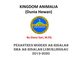 KINGDOM ANIMALIA
(Dunia Hewan)
By Diana Sari, M.Pd..
 