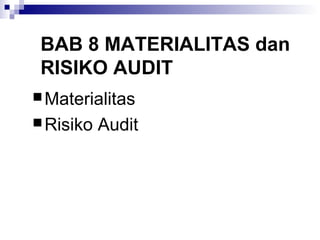 BAB 8 MATERIALITAS dan
RISIKO AUDIT
Materialitas
Risiko Audit
 