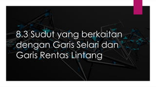 8.3 Sudut yang berkaitan
dengan Garis Selari dan
Garis Rentas Lintang
 