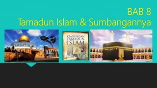 BAB 8
Tamadun Islam & Sumbangannya
 
