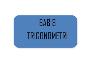 BAB 8
TRIGONOMETRI
 