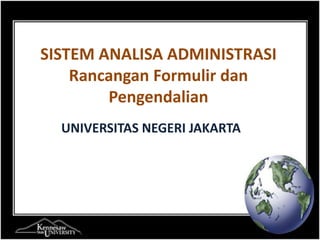SISTEM ANALISA ADMINISTRASI
    Rancangan Formulir dan
        Pengendalian
  UNIVERSITAS NEGERI JAKARTA
 