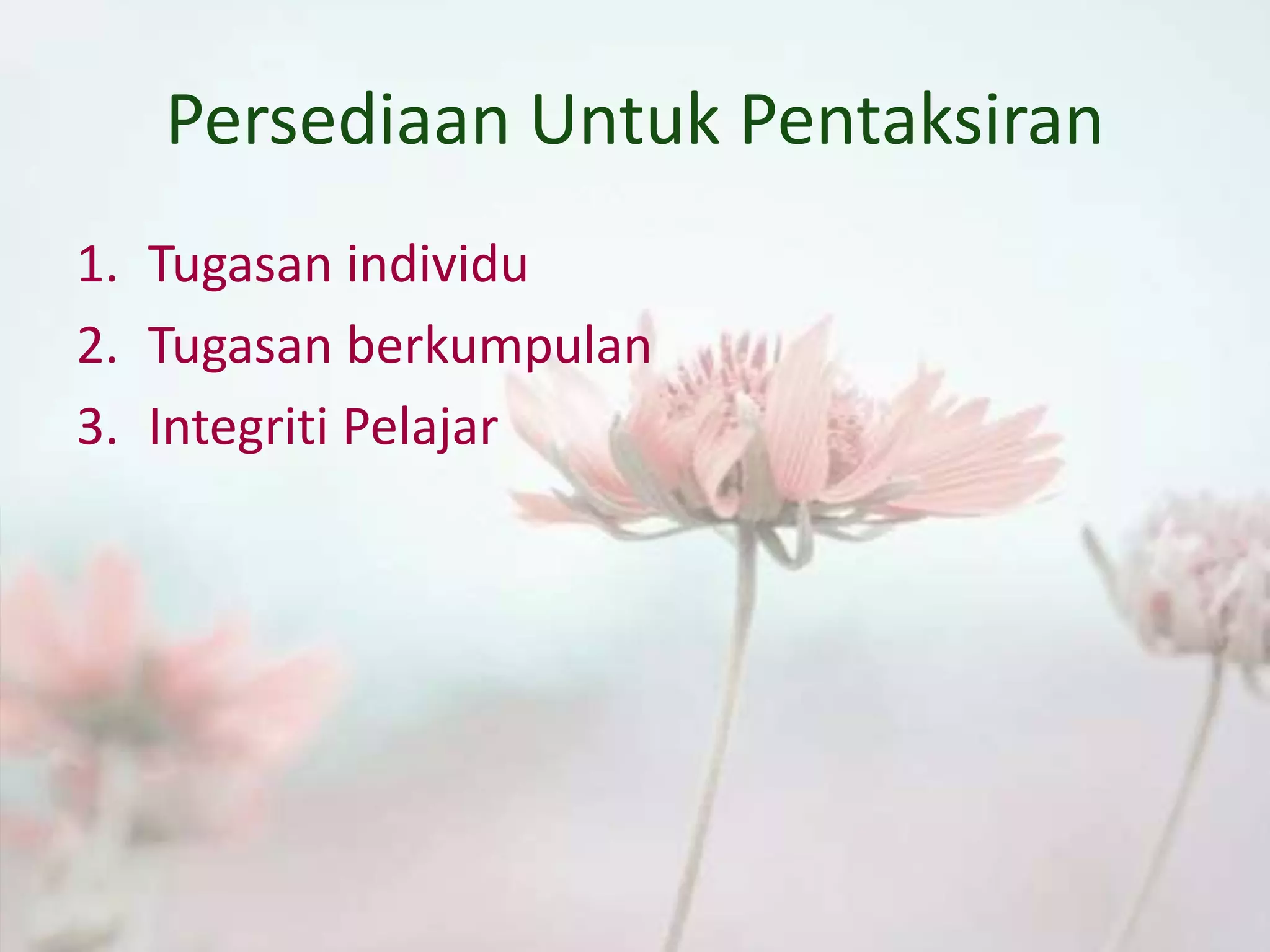 Persediaan Untuk Pentaksiran
1. Tugasan individu
2. Tugasan berkumpulan
3. Integriti Pelajar
 