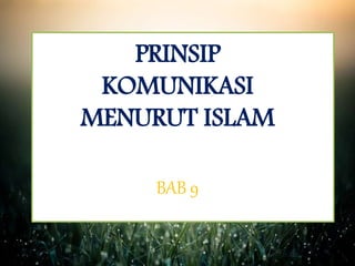 PRINSIP
KOMUNIKASI
MENURUT ISLAM
BAB 9
 