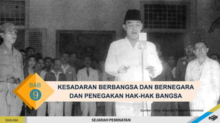 KESADARAN BERBANGSA DAN BERNEGARA
DAN PENEGAKAN HAK-HAK BANGSA
Sumber: Arsip Nasional Republik Indonesia
 