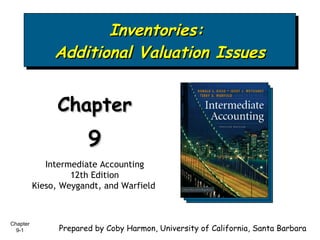 Inventories:  Additional Valuation Issues Chapter  9 Intermediate Accounting 12th Edition Kieso, Weygandt, and Warfield   Prepared by Coby Harmon, University of California, Santa Barbara 