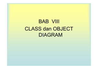 BAB VIII
CLASS dan OBJECT
    DIAGRAM
 