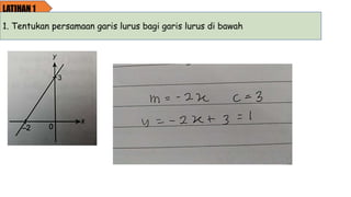 LATIHAN 1
1. Tentukan persamaan garis lurus bagi garis lurus di bawah
 