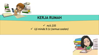  m/s 235
 Uji minda 9.1c (semua soalan)
KERJA RUMAH
 