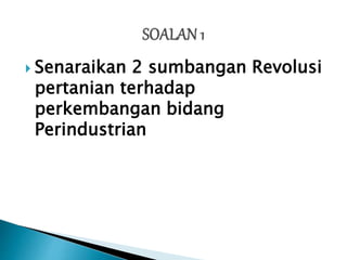 Senaraikan 2 sumbangan Revolusi
pertanian terhadap
perkembangan bidang
Perindustrian
 