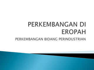 PERKEMBANGAN BIDANG PERINDUSTRIAN
 