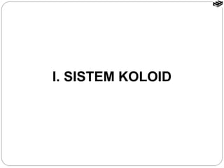 I. SISTEM KOLOID 
 