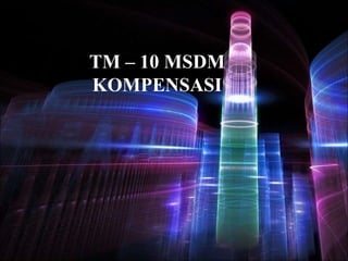TM – 10 MSDM
KOMPENSASI
 