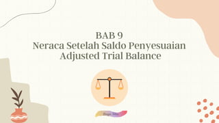 BAB 9
Neraca Setelah Saldo Penyesuaian
Adjusted Trial Balance
 