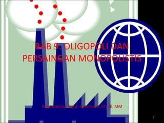 BAB 9. OLIGOPOLI DAN 
PERSAINGAN MONOPOLISTIS 
Presented by Teguh Herdijanto, ST, SE, MM 
1 
 