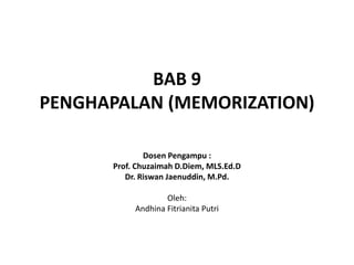 BAB 9
PENGHAPALAN (MEMORIZATION)
Dosen Pengampu :
Prof. Chuzaimah D.Diem, MLS.Ed.D
Dr. Riswan Jaenuddin, M.Pd.
Oleh:
Andhina Fitrianita Putri
 